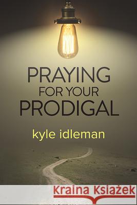 Praying for Your Prodigal Kyle Idleman 9781434707710 David C Cook Publishing Company - książka