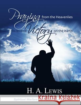 Praying from the Heavenlies to Receive Victory on the Earth Dr H. a. Lewis Patricia Lewis 9780998812908 Joshua International - książka