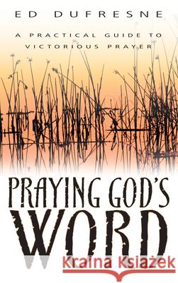 Praying God's Word: A Practical Guide to Victorious Prayer Ed DuFresne 9781629116624 Whitaker House - książka