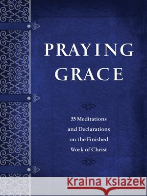 Praying Grace: 55 Meditations and Declarations on the Finished Work of Christ David A Holland 9781424561162 BroadStreet Publishing - książka