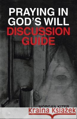 Praying in God's Will Discussion Guide Morgan Kizer 9781664293700 WestBow Press - książka