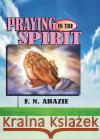 Praying in the Spirit: Prayer Franklin N. Abazie 9781945133046 Miracle of God Ministries