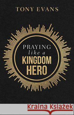 Praying Like a Kingdom Hero Evans, Tony 9780736984461 Harvest House Publishers - książka