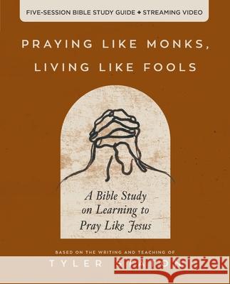 Praying Like Monks, Living Like Fools Bible Study Guide plus Streaming Video: A Bible Study on Learning to Pray Like Jesus Tyler Staton 9780310166160 Harperchristian Resources - książka