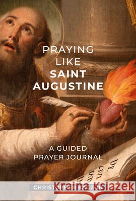 Praying Like Saint Augustine: A Guided Prayer Journal Christopher Kaczor 9781639661473 Our Sunday Visitor - książka