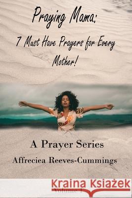 Praying Mama: 7 Must Have Prayers For Every Mother! Affreciea K. Reeves-Cummings Marcus Cummings 9781736186008 Infinite Academic Services & Solutions, LLC - książka
