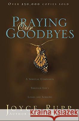 Praying Our Goodbyes: A Spiritual Companion Through Life's Losses and Sorrows Rupp, Joyce 9781594712050 Ave Maria Press - książka