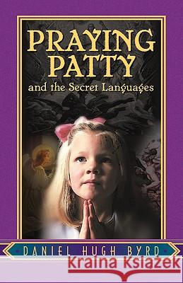 Praying Patty and the Secret Languages Daniel Hugh Byrd 9781591600794 Xulon Press - książka