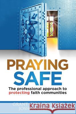 Praying Safe: The professional approach to protecting faith communities Cunningham, Grant 9781947404076 Personal Security Institute LLC - książka