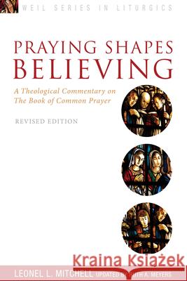 Praying Shapes Believing: A Theological Commentary on the Book of Common Prayer, Revised Edition Ruth A. Meyers Leonel Mitchell 9781596272729 Seabury Books - książka