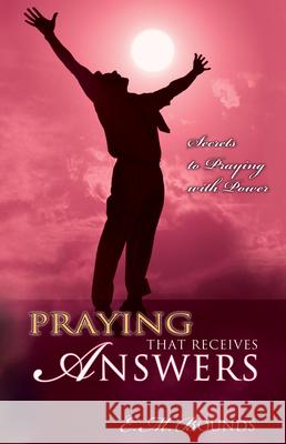 Praying That Receives Answers: Secrets to Praying with Power Edward M. Bounds E. M. Bounds Whitaker House 9780883688632 Whitaker House - książka