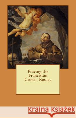 Praying the Franciscan Crown Rosary Victoria Lynne Spaldin 9781493592715 Createspace Independent Publishing Platform - książka