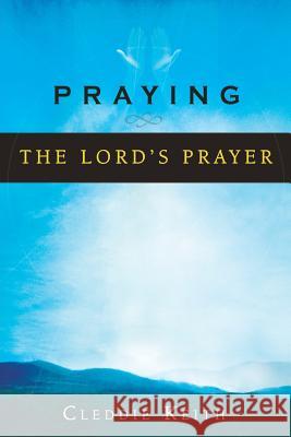 Praying the Lord's Prayer Cleddie Keith 9780768422498 Destiny Image Publishers - książka