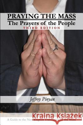 Praying the Mass: The Prayers of the People Jeffrey Pinyan 9781448662319 Createspace - książka
