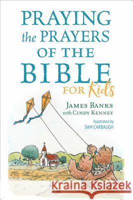 Praying the Prayers of the Bible for Kids James Banks Cindy Kenney Sam Carbaugh 9781627078993 Discovery House Publishers - książka