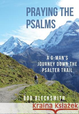 Praying the Psalms: A G-Man's Journey Down the Psalter Trail Bob Blecksmith 9780999733721 Robert A. Blecksmith - książka