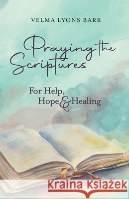 Praying The Scriptures For Help, Hope & Healing Velma Lyons Barr 9798985079265 Entegrity Choice Publishing - książka