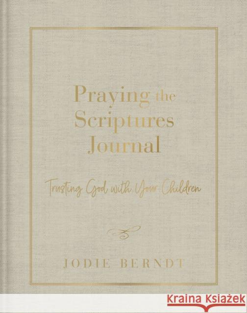 Praying the Scriptures Journal: Trusting God with Your Children Jodie Berndt 9780310143451 Zondervan - książka