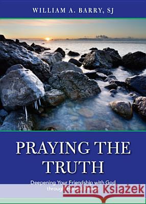 Praying the Truth: Deepening Your Friendship with God Through Honest Prayer William A. Barry 9780829436242 Loyola Press - książka