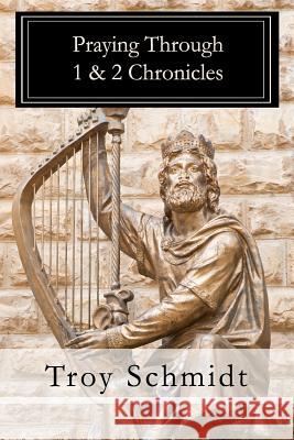 Praying Through 1 & 2 Chronicles Troy Schmidt 9781076611673 Independently Published - książka