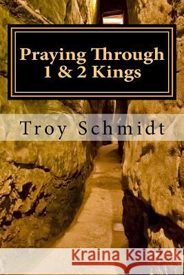 Praying Through 1 & 2 Kings Troy Schmidt 9781726057776 Createspace Independent Publishing Platform - książka