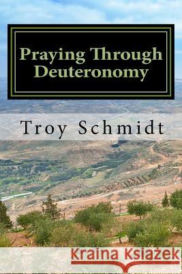 Praying Through Deuteronomy Troy Schmidt 9781500739485 Createspace - książka