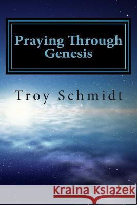 Praying Through Genesis Troy Schmidt 9781478377757 Createspace Independent Publishing Platform - książka
