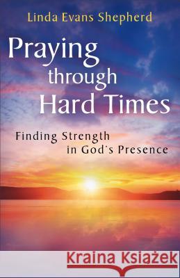 Praying through Hard Times: Finding Strength in God's Presence Shepherd, Linda Evans 9780800723125 Fleming H. Revell Company - książka