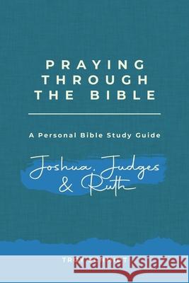 Praying Through Joshua Judges Ruth Troy Schmidt 9781537736808 Createspace Independent Publishing Platform - książka
