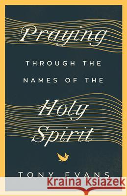 Praying Through the Names of the Holy Spirit Tony Evans 9780736984492 Harvest House Publishers - książka