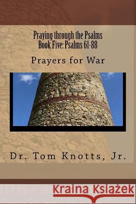Praying through the Psalms Book Five: Psalm's 61-88: Prayer's for War Jr. Tom Knotts 9781522862352 Createspace Independent Publishing Platform - książka