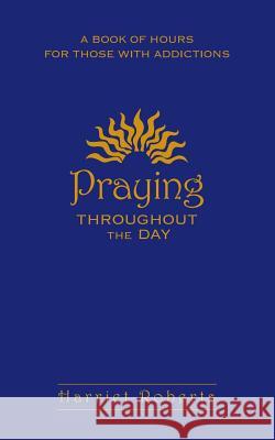 Praying Throughout the Day: A Book of Hours for Those with Addictions Roberts, Harriet 9780764814792 Liguori Publications - książka