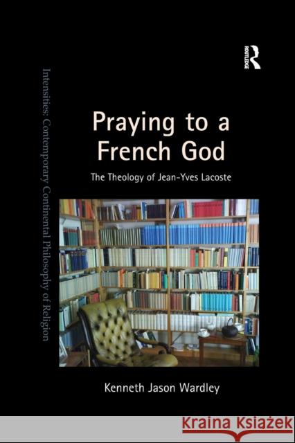 Praying to a French God: The Theology of Jean-Yves Lacoste Kenneth Jason Wardley 9780367879495 Routledge - książka