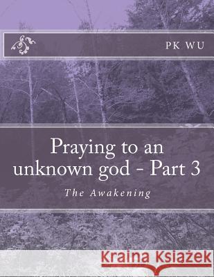 Praying to an unknown god - Part 3: The Awakening Wu, Pk 9781484113356 Createspace - książka