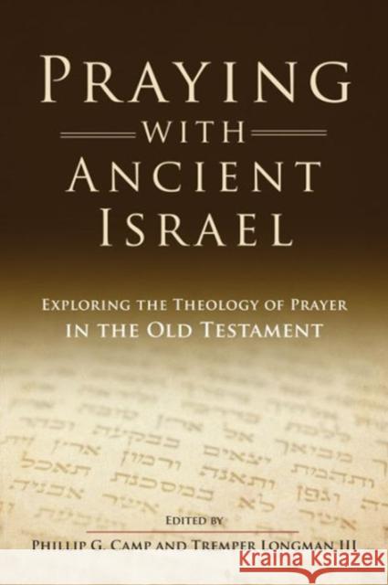 Praying with Ancient Israel: Exploring the Theology of Prayer in the Old Testament Phillip Camp, Tremper Longman, III 9780891123798 Leafwood Publishers & Acu Press - książka