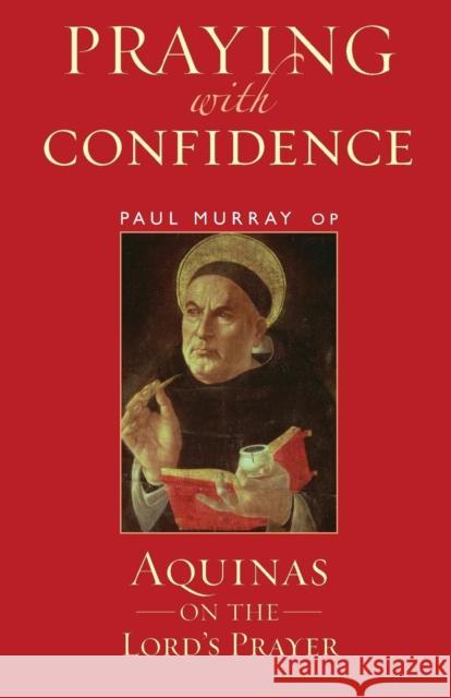 Praying with Confidence: Aquinas on the Lord's Prayer Dr Paul Murray OP (Angelicum University, Italy) 9781441147134 Continuum Publishing Corporation - książka