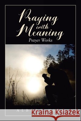 Praying with Meaning: Prayer Works Kirk, Albert 9781642981506 Page Publishing - książka