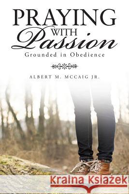 Praying with Passion: Grounded in Obedience Albert M. McCai 9781490835716 WestBow Press - książka