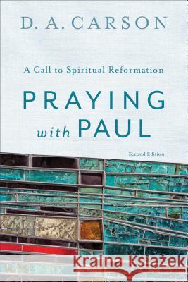 Praying with Paul: A Call to Spiritual Reformation D. A. Carson 9780801097102 Baker Academic - książka