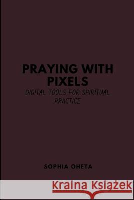 Praying with Pixels: Digital Tools for Spiritual Practice Oheta Sophia 9788224576815 OS Pub - książka