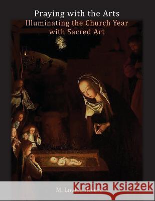 Praying With The Arts: Illuminating the Church Year with Sacred Art Holert, M. Louise 9781775108511 Praying with the Arts - książka