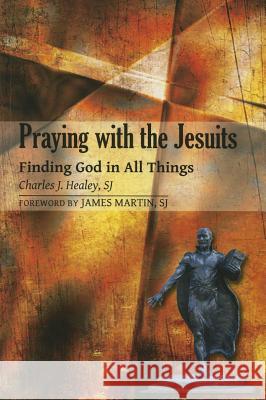 Praying with the Jesuits: Finding God in All Things Charles J., Sj Healey James, Sj Martin 9780809146970 Paulist Press - książka