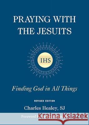 Praying with the Jesuits: Finding God in All Things Charles J. Healey, SJ, James Martin, SJ 9780809154432 Paulist Press International,U.S. - książka