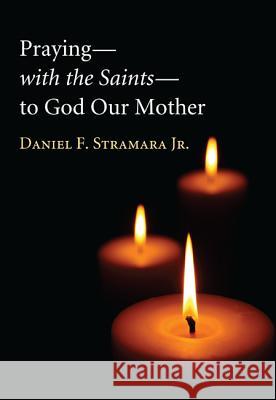 Praying-with the Saints-to God Our Mother Stramara, Daniel F., Jr. 9781610974912 Cascade Books - książka