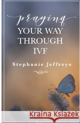 Praying your way through IVF Kirsten Quick Olivia Heyward Stephanie Jeffreys 9781733060707 Renewed Perspective Coaching - książka