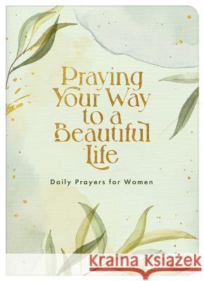 Praying Your Way to a Beautiful Life: Daily Prayers for Women Compiled by Barbour Staff 9781636094694 Barbour Publishing - książka