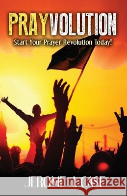 Prayvolution: Start Your Prayer Revolution Today! Jerome J. Case 9780692801321 Maxim Dart Publishing - książka