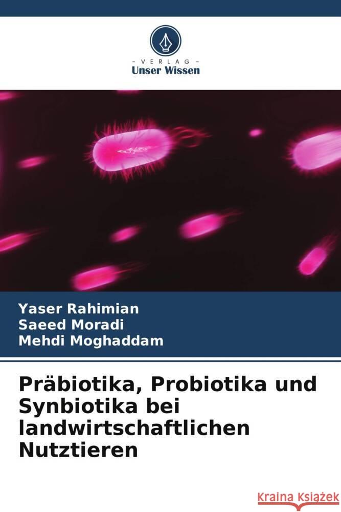 Präbiotika, Probiotika und Synbiotika bei landwirtschaftlichen Nutztieren Rahimian, Yaser, Moradi, Saeed, Moghaddam, Mehdi 9786205484593 Verlag Unser Wissen - książka