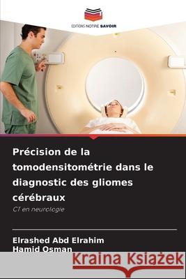 Pr?cision de la tomodensitom?trie dans le diagnostic des gliomes c?r?braux Elrashed Ab Hamid Osman 9786202041836 Editions Notre Savoir - książka