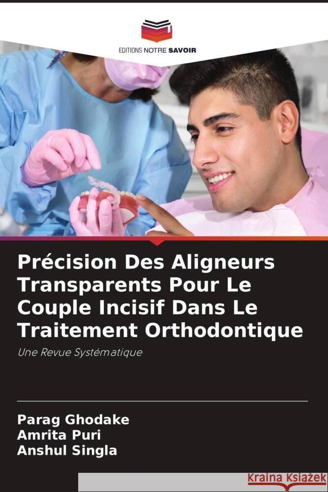 Précision Des Aligneurs Transparents Pour Le Couple Incisif Dans Le Traitement Orthodontique Ghodake, Parag, Puri, Amrita, SINGLA, ANSHUL 9786208192259 Editions Notre Savoir - książka